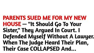 Parents Sued Me For My New House — 'It Should Go To Your Sister,' They Argued In Court I Defended M
