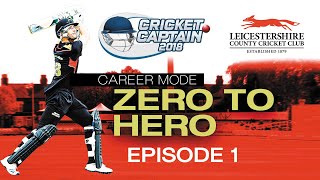 CRICKET CAPTAIN 2018 | LEICESTERSHIRE CAREER | ZERO TO HERO #1