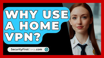 Why Use A Home VPN? - SecurityFirstCorp.com