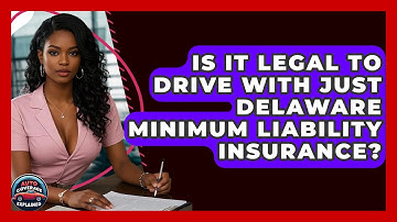 Is It Legal To Drive With Just Delaware Minimum Liability Insurance? - Auto Coverage Explained