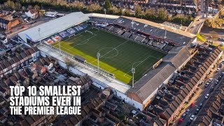 Top 10 Smallest Stadiums Ever in The Premier League
