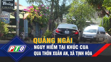 Quảng Ngãi: Nguy hiểm tại khúc cua qua thôn Xuân An, xã Tịnh Hòa | PTQ