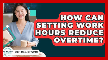 How Can Setting Work Hours Reduce Overtime? - Work Life Balance Experts