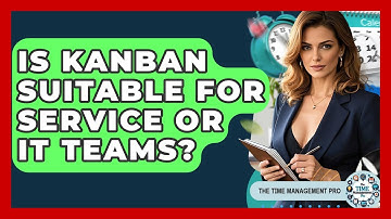 Is Kanban Suitable For Service Or IT Teams? - The Time Management Pro