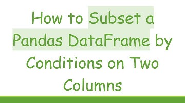 How to Subset a Pandas DataFrame by Conditions on Two Columns