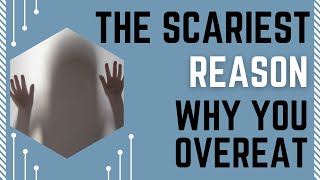 The Scariest Reason You Overeat or Can