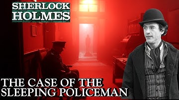 Sherlock Holmes & The Case of the Sleeping Policeman | A Sherlock Holmes Story
