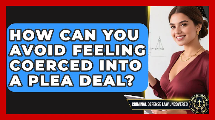 How Can You Avoid Feeling Coerced Into A Plea Deal? - Criminal Defense Law Uncovered