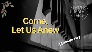 Come, Let Us Anew - PIANO Instrumental KARAOKE