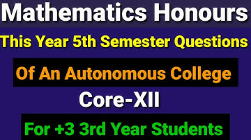Mathematics Honours Questions, 5th Semester, Core XII,An autonomous College Questions