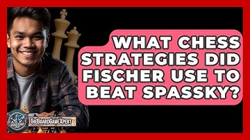 What Chess Strategies Did Fischer Use To Beat Spassky? - The Board Game Xpert