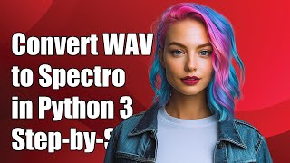 How to Convert WAV to Spectrogram in Python 3: A Step-by-Step Guide