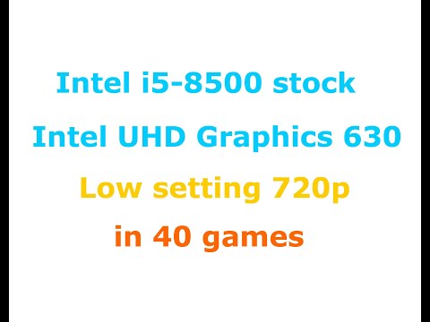 Intel i5 8500 + Intel UHD Graphics 630 gaming Low settings 720p in 40 Games