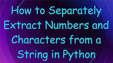 How to Separately Extract Numbers and Characters from a String in Python