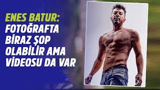 Enes Batur Açıkladı Fotoğrafta Şop Olabilir Ama Videosu Da Var