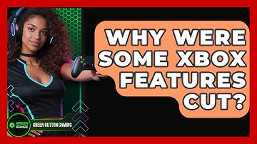 Why Were Some Xbox Features Cut? - Green Button Gaming