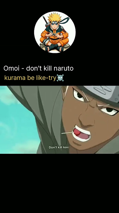 omoi - don't kill naruto kurama be like- try☠️