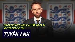 World Cup 2022: Southgate đã mở ra kỷ nguyên mới cho đội tuyển Anh