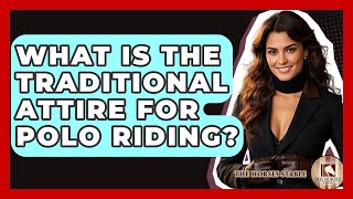 What Is The Traditional Attire For Polo Riding? - The Horses Stable