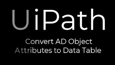 UiPath: Convert AD Attributes to Data Table