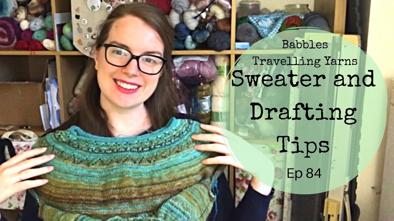 Babbles Travelling Yarns - Episode 84 - Sweater and Drafting Tips