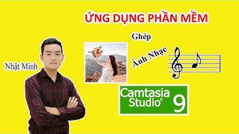 Hướng dẫn ghép ảnh thành video bằng camtasia năm 2024