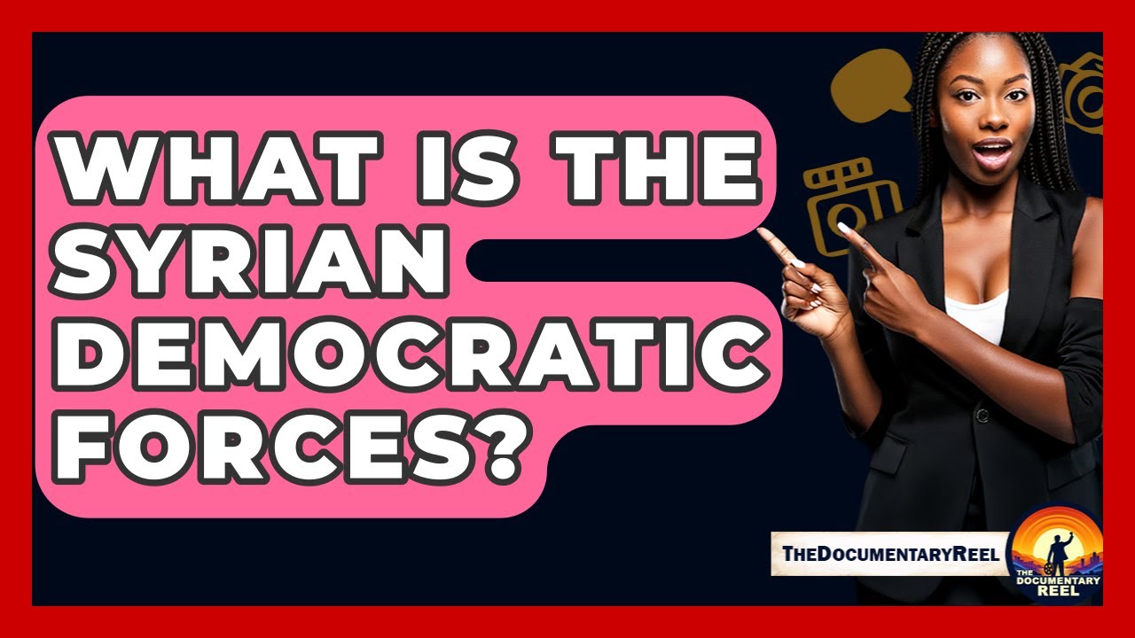 What Is The Syrian Democratic Forces? - The Documentary Reel