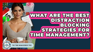 What Are The Best Distraction Blocking Strategies For Time Management? - The Time Management Pro