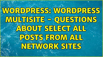 Wordpress: WordPress Multisite - Questions about select all posts from all network sites