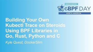 Building Your Own Kubectl Trace on Steroids Using BPF Libraries in Go, Rust, Python an... Kyle Quest