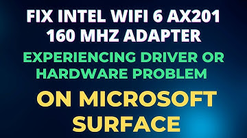 Fix Intel WiFi 6 AX201 160 MHz Adapter Experiencing Driver or Hardware Problem on Microsoft Surface