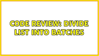 Code Review: Divide list into batches (2 Solutions!!) Net Worth