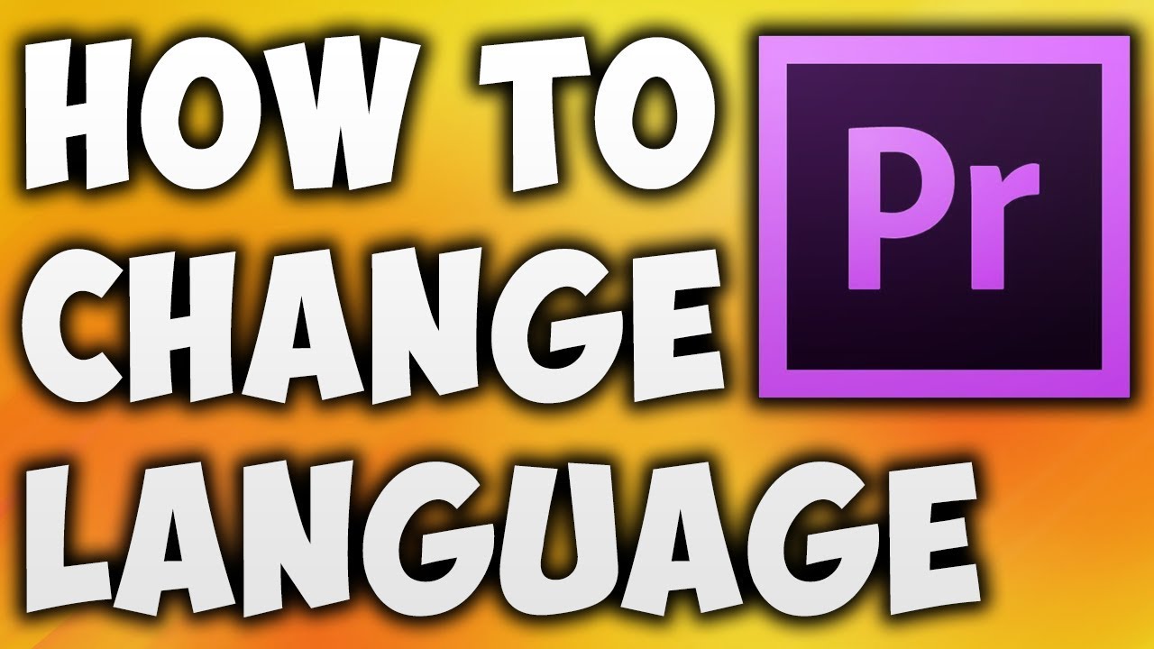 Adobe premiere pro cc 2018 change language