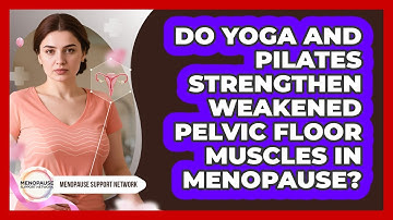 Do Yoga And Pilates Strengthen Weakened Pelvic Floor Muscles In Menopause?