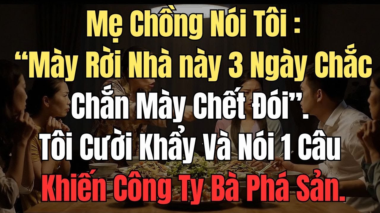 Mẹ Chồng Nói:  Rời Nhà này 3 Ngày Mày Chết Đói. Tôi Cười Khẩy Và Nói 1 Câu Khiến Công Ty Bà Phá Sản.
