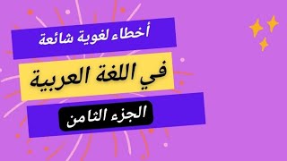 أخطاء لغوية شائعة في اللغة العربية (8)
