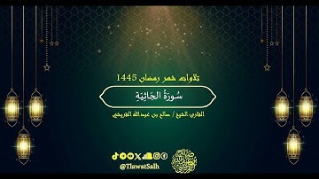 سورة الجاثية (تلاوات شهر رمضان ١٤٤٥) | فضيلة القارئ الشيخ : صالح بن عبدالله القريشي