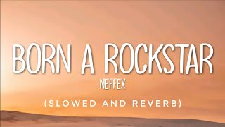 NEFFEX - Born A Rockstar 🔥 [VERY HIGH QUALITY] (SLOWED & REVERB) | FEEL THE REVERB.