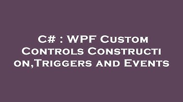 C# : WPF Custom Controls Construction,Triggers and Events