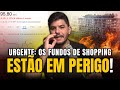 🚨 FERROU: O que está acontecendo com os FUNDOS IMOBILIÁRIOS de Shoppings?