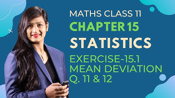 Class 11 Maths Chapter 15  Exercise 15.1 (Q. 11 & 12) | Statistics