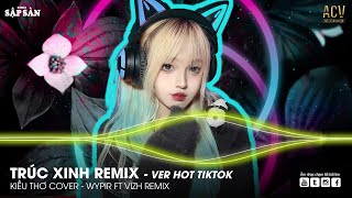 Trúc Xinh (Bản Hot TikTok) - Kiều Thơ x Wypir ft Vizh Remix | Cớ Sao Người Lỡ Mang Đi Câu Chia Lìa