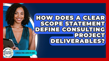 How Does A Clear Scope Statement Define Consulting Project Deliverables? - Consulting Career Hub
