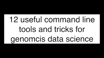 12 command line Tools and tricks for genomics data science