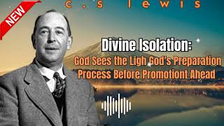 Lewis's Timeless Wisdom || Is being ISOLATED a bad thing Why God isolates you before BLESSING you.