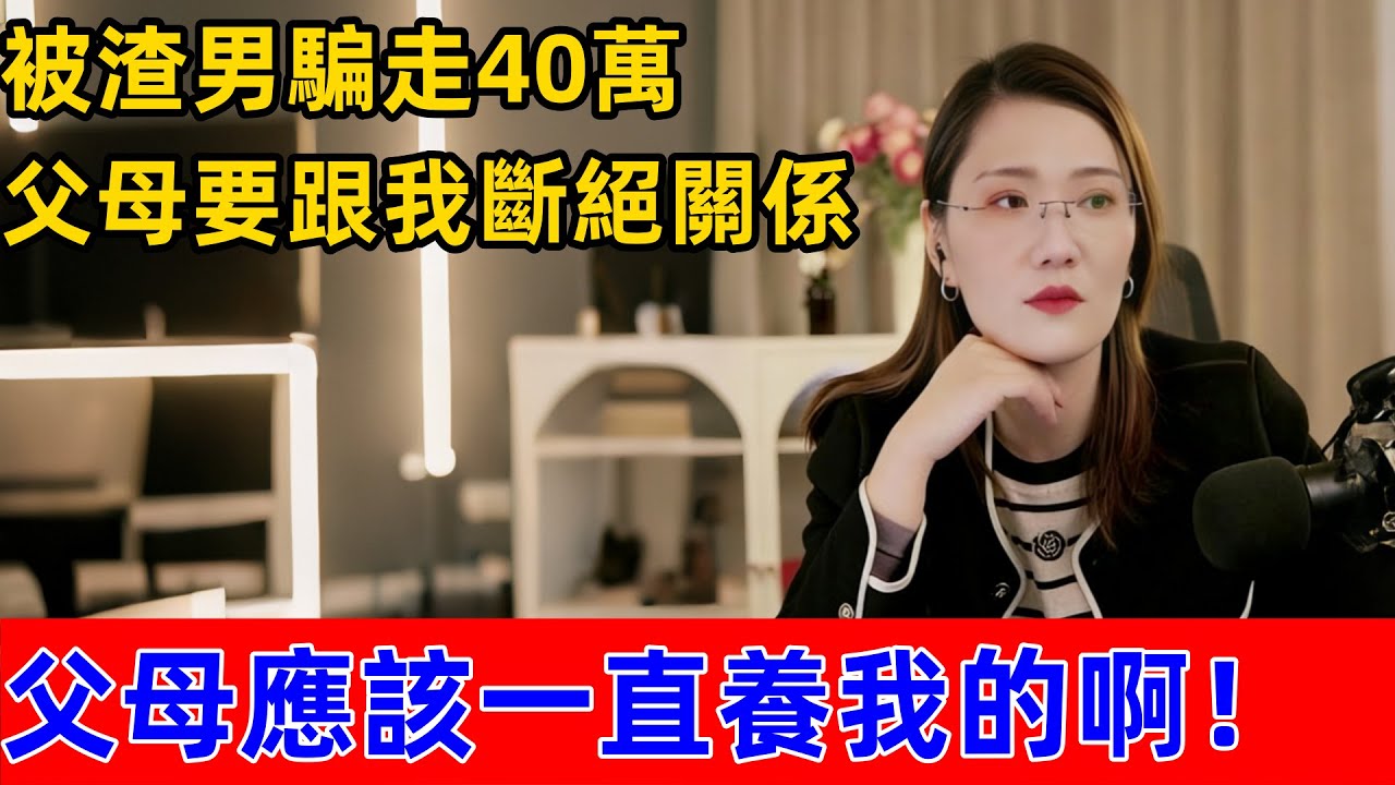 被渣男骗走40万，我以为父母会拉我一把，没想到他们先和我断绝关系。