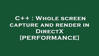 C++ : Whole screen capture and render in DirectX [PERFORMANCE]