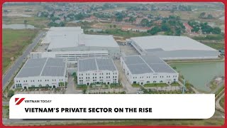 Vietnam's private sector on the rise | Vietnam Today