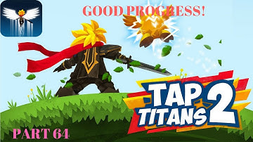GOOD PROGRESS! | Tap Titans 2 Part 64