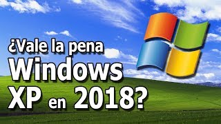 Vale la pena usar Windows XP en pleno 2018?